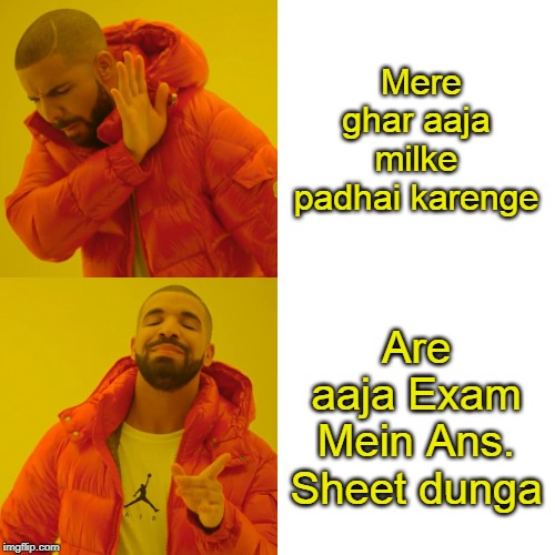 Drake Hotline Bling Meme | Mere ghar aaja milke padhai karenge; Are aaja Exam Mein Ans. Sheet dunga | image tagged in memes,drake hotline bling | made w/ Imgflip meme maker