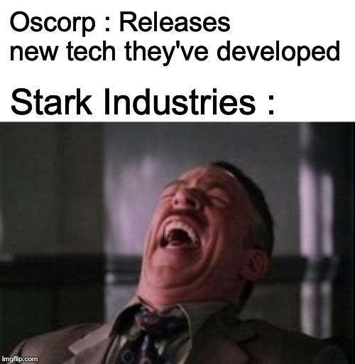 J Jonah Jameson laughing | Oscorp : Releases new tech they've developed; Stark Industries : | image tagged in j jonah jameson laughing | made w/ Imgflip meme maker