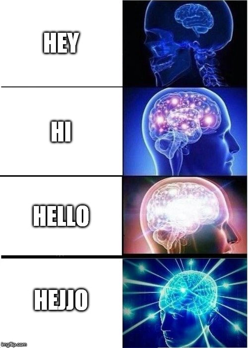 Expanding Brain | HEY; HI; HELLO; HEJJO | image tagged in memes,expanding brain | made w/ Imgflip meme maker