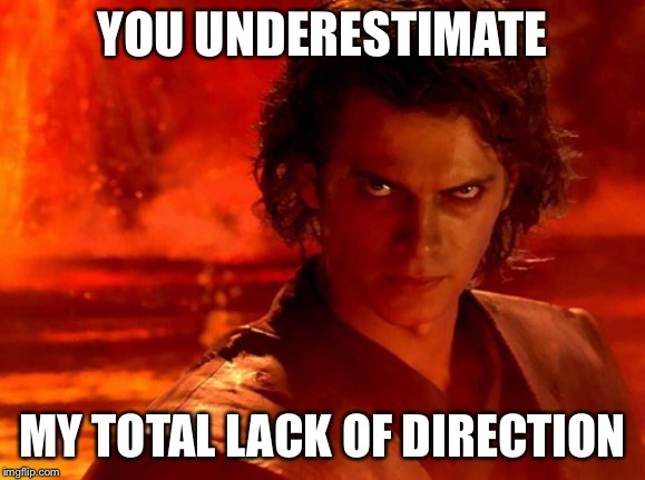 You Underestimate My Power Meme | YOU UNDERESTIMATE MY TOTAL LACK OF DIRECTION | image tagged in memes,you underestimate my power | made w/ Imgflip meme maker