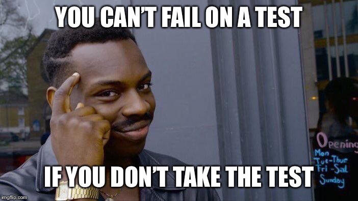 Roll Safe Think About It | YOU CAN’T FAIL ON A TEST; IF YOU DON’T TAKE THE TEST | image tagged in memes,roll safe think about it | made w/ Imgflip meme maker