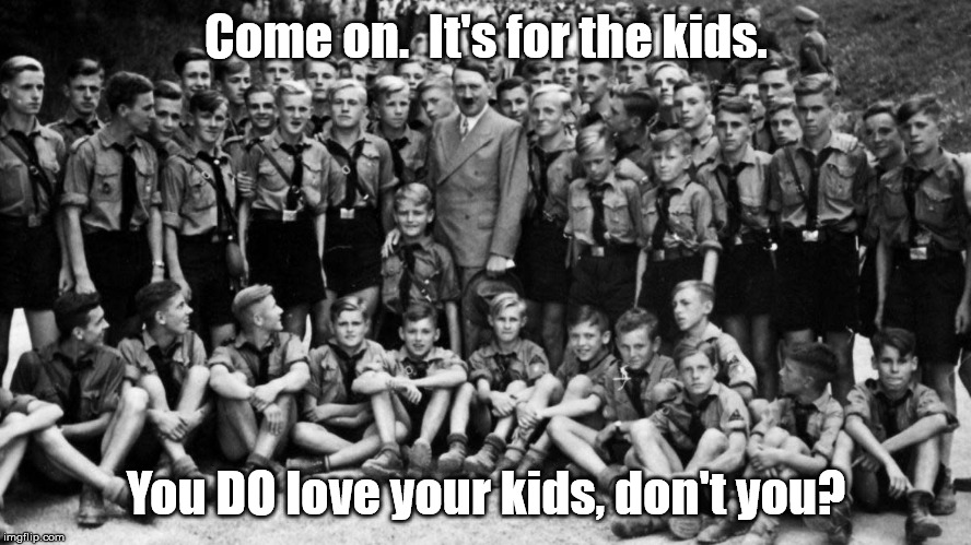 It's for the kids | Come on.  It's for the kids. You DO love your kids, don't you? | image tagged in hitler | made w/ Imgflip meme maker