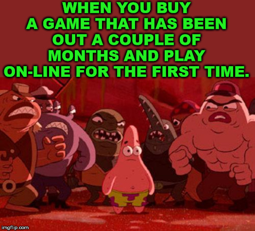What's going on guys? | WHEN YOU BUY A GAME THAT HAS BEEN OUT A COUPLE OF MONTHS AND PLAY ON-LINE FOR THE FIRST TIME. | image tagged in patrick star crowded,gaming,new user | made w/ Imgflip meme maker