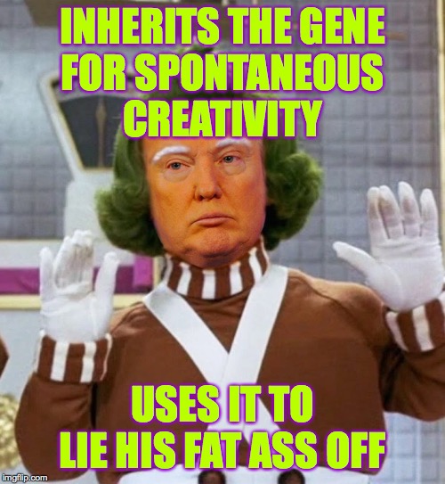 Troompa Loompa | INHERITS THE GENE
FOR SPONTANEOUS
CREATIVITY; USES IT TO LIE HIS FAT ASS OFF | image tagged in troompa loompa,memes,lies | made w/ Imgflip meme maker