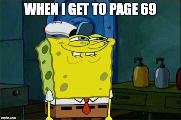 Don't You Squidward | WHEN I GET TO PAGE 69 | image tagged in memes,dont you squidward | made w/ Imgflip meme maker