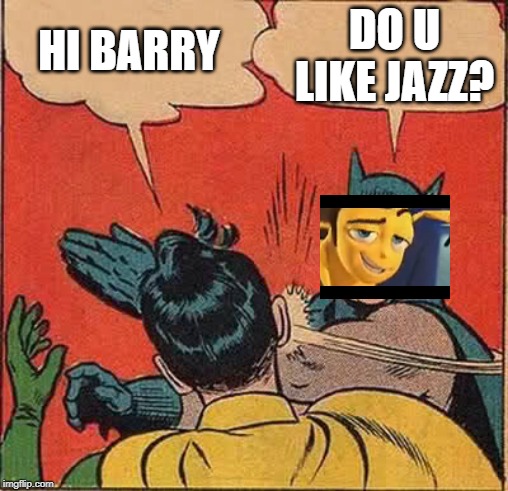 Batman Slapping Robin | DO U LIKE JAZZ? HI BARRY | image tagged in memes,batman slapping robin | made w/ Imgflip meme maker