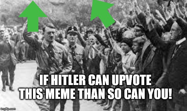 Nazi Germany Approves | IF HITLER CAN UPVOTE THIS MEME THAN SO CAN YOU! | image tagged in nazi germany approves | made w/ Imgflip meme maker