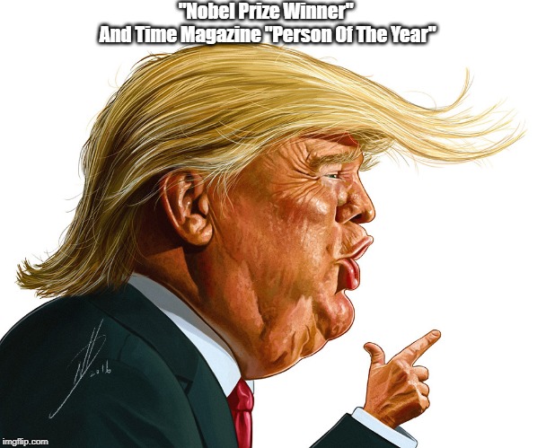 "Nobel Prize Winner" 
And Time Magazine "Person Of The Year" | made w/ Imgflip meme maker
