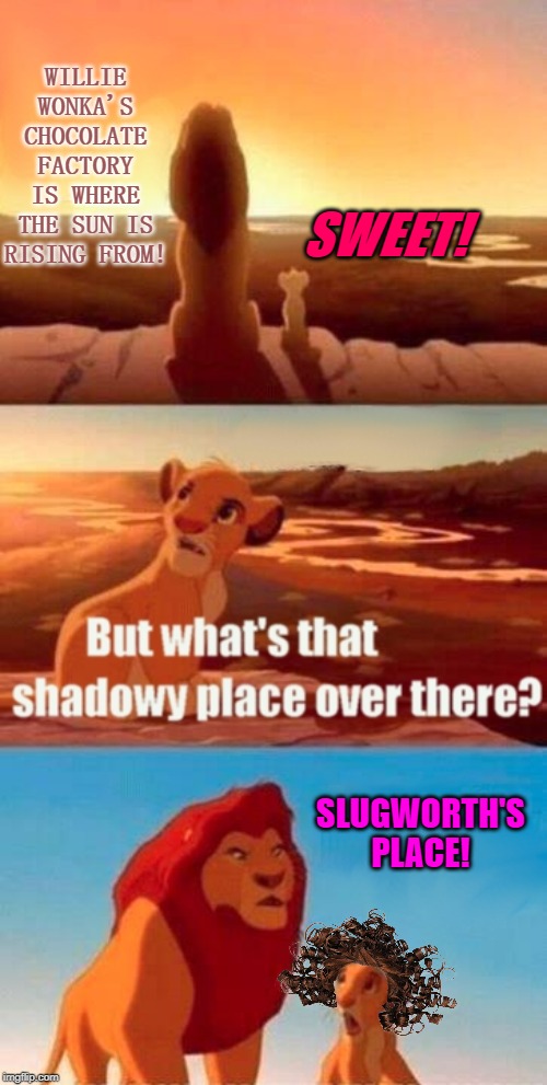 Simba Shadowy Place Meme | WILLIE WONKA'S CHOCOLATE FACTORY IS WHERE THE SUN IS RISING FROM! SWEET! SLUGWORTH'S PLACE! | image tagged in memes,simba shadowy place | made w/ Imgflip meme maker