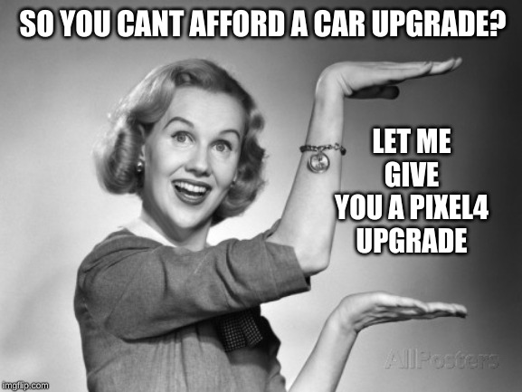 Blond 1950s Salesgirl | SO YOU CANT AFFORD A CAR UPGRADE? LET ME GIVE YOU A PIXEL4 UPGRADE | image tagged in blond 1950s salesgirl | made w/ Imgflip meme maker