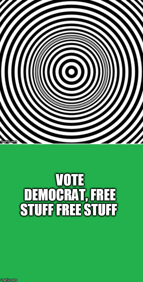 VOTE DEMOCRAT, FREE STUFF FREE STUFF | image tagged in green screen,hypno | made w/ Imgflip meme maker