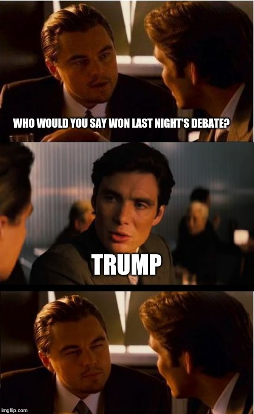 Ouch, the truth hurts | WHO WOULD YOU SAY WON LAST NIGHT'S DEBATE? TRUMP | image tagged in trump,democrats the hate party,still no plan other than more taxes,crybabies,losers,crush the commies | made w/ Imgflip meme maker