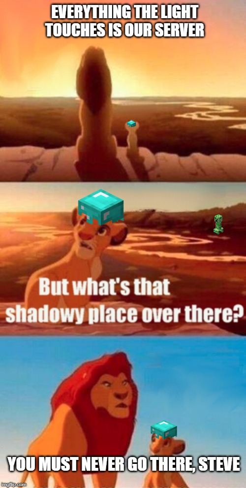 Simba Shadowy Place | EVERYTHING THE LIGHT TOUCHES IS OUR SERVER; YOU MUST NEVER GO THERE, STEVE | image tagged in memes,simba shadowy place | made w/ Imgflip meme maker