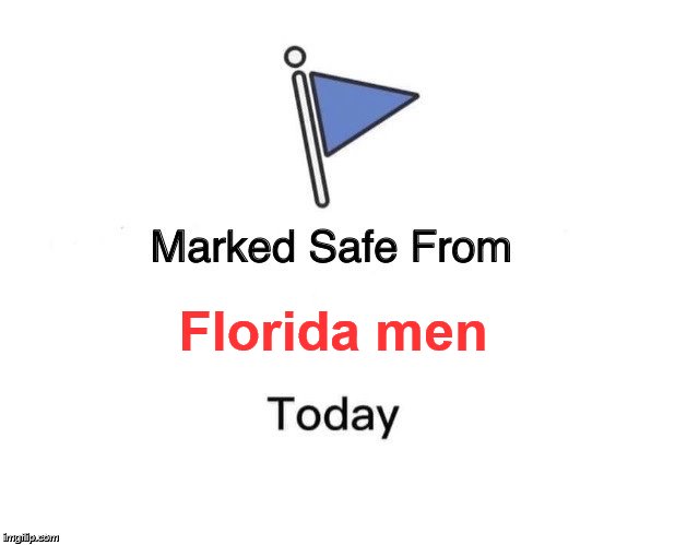 Marked Safe From | Florida men | image tagged in memes,marked safe from,florida man,meanwhile in florida | made w/ Imgflip meme maker