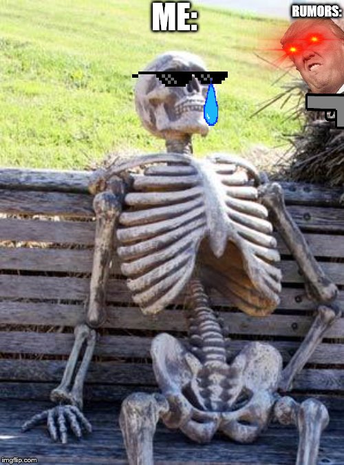 Waiting Skeleton Meme | ME:; RUMORS: | image tagged in memes,waiting skeleton | made w/ Imgflip meme maker