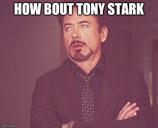 Tony stark | HOW BOUT TONY STARK | image tagged in tony stark | made w/ Imgflip meme maker