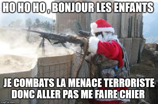 Hohoho | HO HO HO , BONJOUR LES ENFANTS; JE COMBATS LA MENACE TERRORISTE DONC ALLER PAS ME FAIRE CHIER | image tagged in memes,hohoho | made w/ Imgflip meme maker