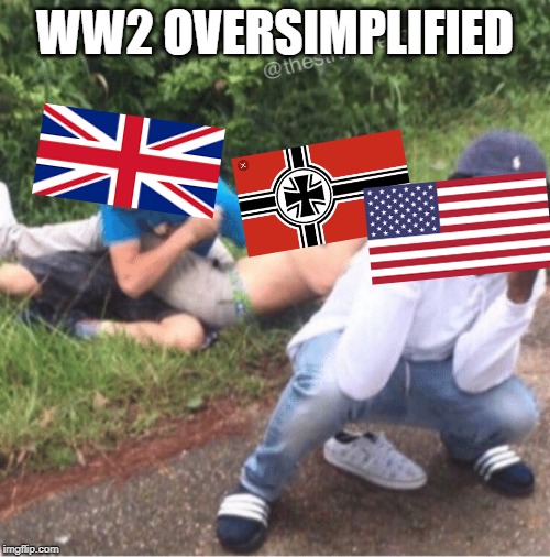 Two guys fighting | WW2 OVERSIMPLIFIED | image tagged in two guys fighting | made w/ Imgflip meme maker