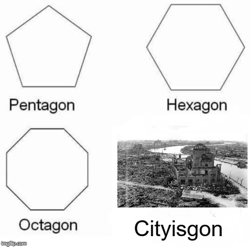 Pentagon Hexagon Octagon | Cityisgon | image tagged in memes,pentagon hexagon octagon | made w/ Imgflip meme maker