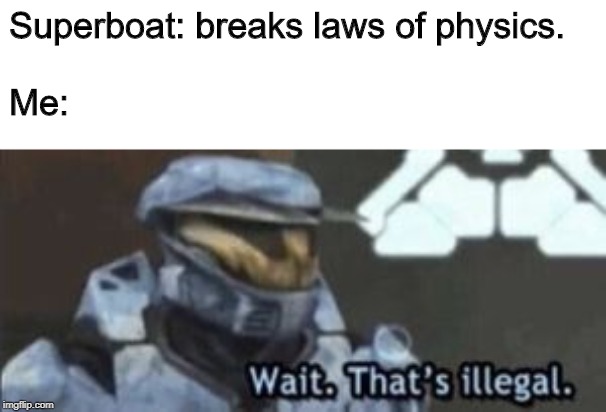 wait. that's illegal | Superboat: breaks laws of physics.
 
Me: | image tagged in wait that's illegal | made w/ Imgflip meme maker