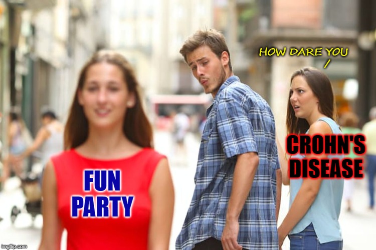Distracted Boyfriend Meme | FUN PARTY HOW DARE YOU             / CROHN'S DISEASE | image tagged in memes,distracted boyfriend | made w/ Imgflip meme maker