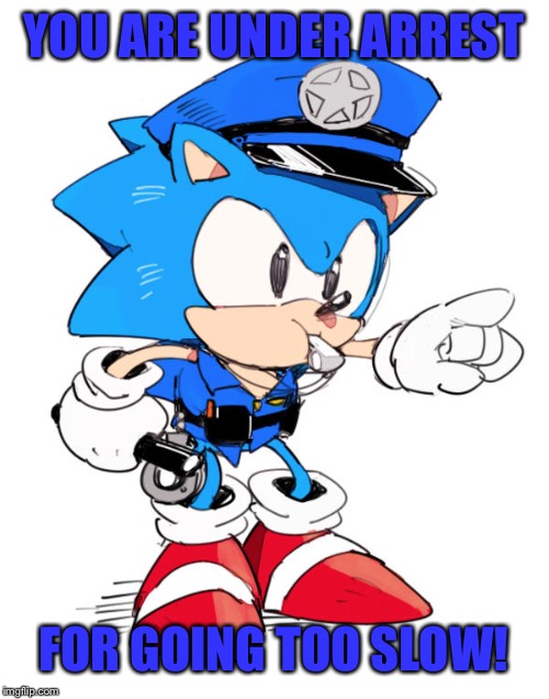 If Sonic Was A Cop | YOU ARE UNDER ARREST; FOR GOING TOO SLOW! | image tagged in sonic the hedgehog,police officer,arrested,youre too slow sonic | made w/ Imgflip meme maker