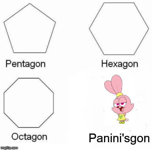 Pentagon Hexagon Octagon Meme | Panini'sgon | image tagged in memes,pentagon hexagon octagon,panini,chowder,i'm not your boyfriend | made w/ Imgflip meme maker