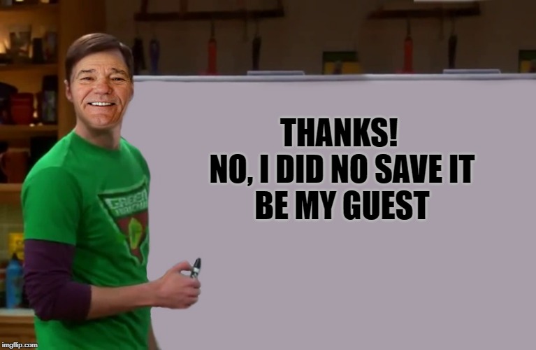 kewlew | THANKS!
 NO, I DID NO SAVE IT
 BE MY GUEST | image tagged in kewlew | made w/ Imgflip meme maker