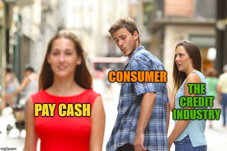 Distracted Boyfriend Meme | PAY CASH CONSUMER THE CREDIT INDUSTRY | image tagged in memes,distracted boyfriend | made w/ Imgflip meme maker