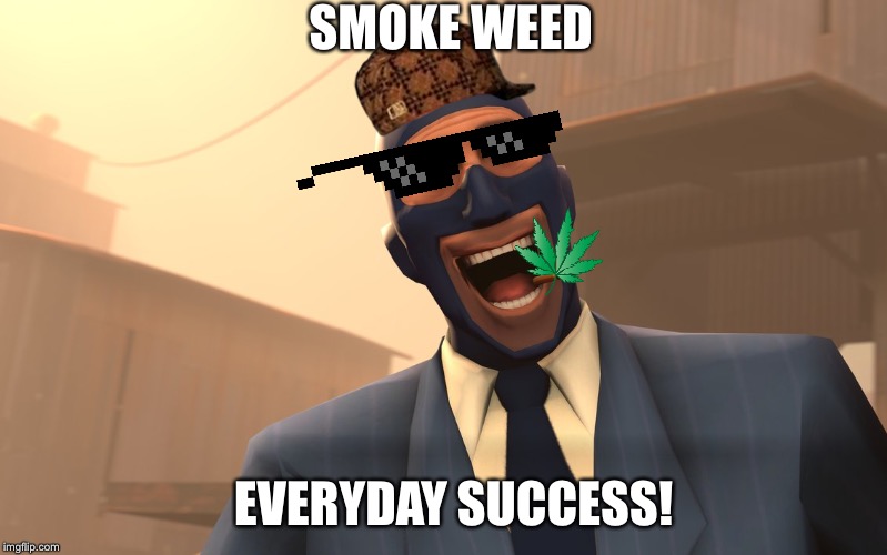 Success Spy (TF2) | SMOKE WEED; EVERYDAY SUCCESS! | image tagged in success spy tf2 | made w/ Imgflip meme maker