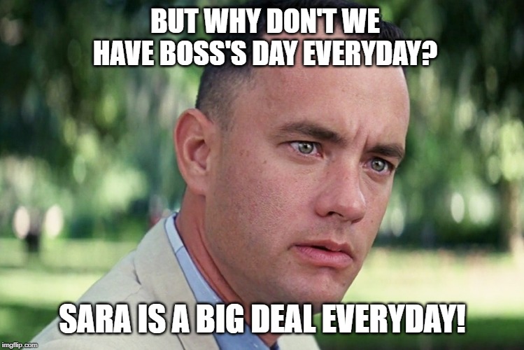 And Just Like That | BUT WHY DON'T WE HAVE BOSS'S DAY EVERYDAY? SARA IS A BIG DEAL EVERYDAY! | image tagged in memes,and just like that | made w/ Imgflip meme maker