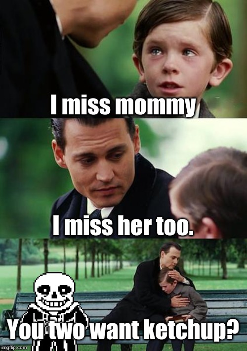 Finding Neverland | I miss mommy; I miss her too. You two want ketchup? | image tagged in memes,finding neverland | made w/ Imgflip meme maker