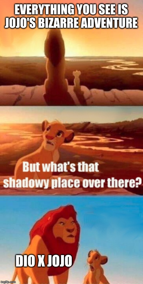 Simba Shadowy Place | EVERYTHING YOU SEE IS JOJO'S BIZARRE ADVENTURE; DIO X JOJO | image tagged in memes,simba shadowy place | made w/ Imgflip meme maker