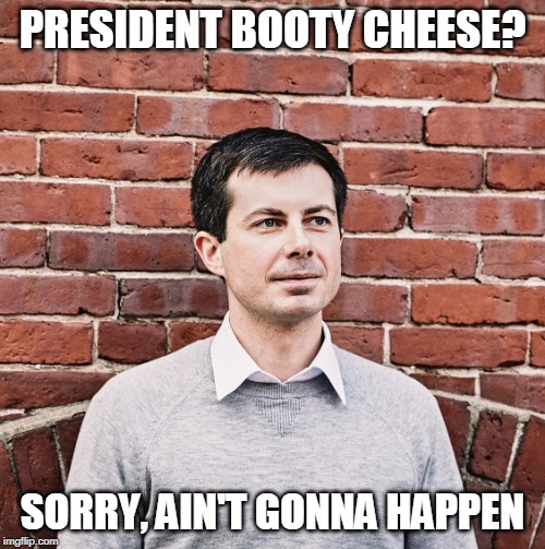 Can't spell that | PRESIDENT BOOTY CHEESE? SORRY, AIN'T GONNA HAPPEN | image tagged in politics | made w/ Imgflip meme maker