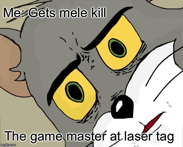 Unsettled Tom | Me: Gets mele kill; The game master at laser tag | image tagged in memes,unsettled tom | made w/ Imgflip meme maker