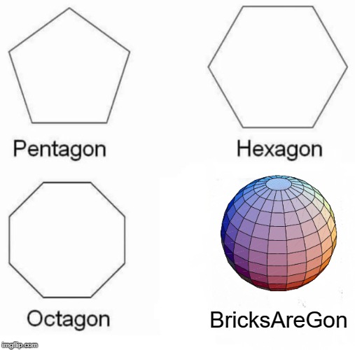 Pentagon Hexagon Octagon | BricksAreGon | image tagged in memes,pentagon hexagon octagon | made w/ Imgflip meme maker