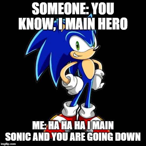 Sonic is literally unstoppable, who agrees? | SOMEONE: YOU KNOW, I MAIN HERO; ME: HA HA HA I MAIN SONIC AND YOU ARE GOING DOWN | image tagged in memes,youre too slow sonic,super smash bros,sonic the hedgehog,hero | made w/ Imgflip meme maker