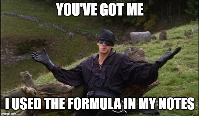 Westley Princess Bride | YOU'VE GOT ME; I USED THE FORMULA IN MY NOTES | image tagged in westley princess bride | made w/ Imgflip meme maker