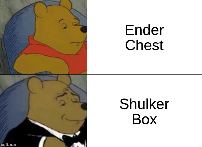 Tuxedo Winnie The Pooh | Ender Chest; Shulker Box | image tagged in memes,tuxedo winnie the pooh | made w/ Imgflip meme maker