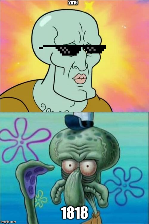 Squidward | 2019; 1818 | image tagged in memes,squidward | made w/ Imgflip meme maker