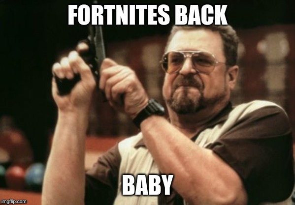 Am I The Only One Around Here | FORTNITES BACK; BABY | image tagged in memes,am i the only one around here | made w/ Imgflip meme maker