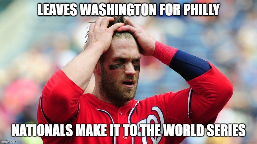 Go Figure huh! | LEAVES WASHINGTON FOR PHILLY; NATIONALS MAKE IT TO THE WORLD SERIES | image tagged in bryce harper | made w/ Imgflip meme maker