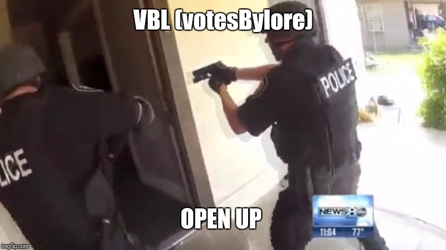 FBI OPEN UP | VBL (votesBylore) OPEN UP | image tagged in fbi open up | made w/ Imgflip meme maker