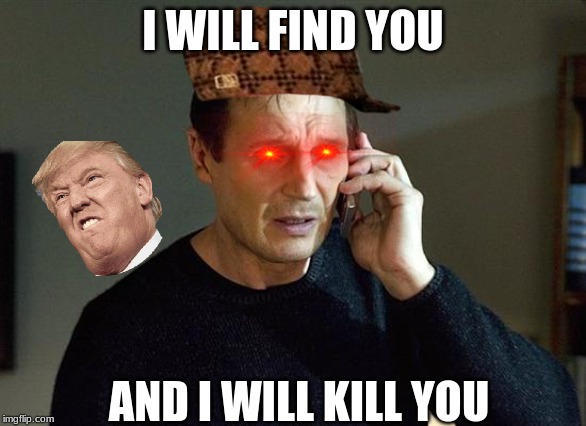 Liam Neeson Taken 2 Meme | I WILL FIND YOU; AND I WILL KILL YOU | image tagged in memes,liam neeson taken 2 | made w/ Imgflip meme maker
