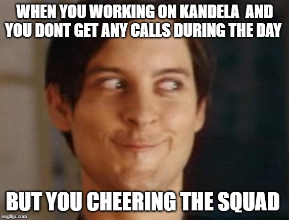 Spiderman Peter Parker Meme | WHEN YOU WORKING ON KANDELA  AND YOU DONT GET ANY CALLS DURING THE DAY; BUT YOU CHEERING THE SQUAD | image tagged in memes,spiderman peter parker | made w/ Imgflip meme maker