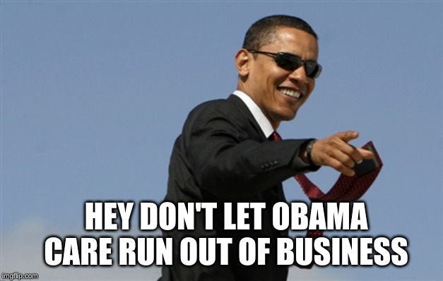 Cool Obama Meme | HEY DON'T LET OBAMA CARE RUN OUT OF BUSINESS | image tagged in memes,cool obama | made w/ Imgflip meme maker