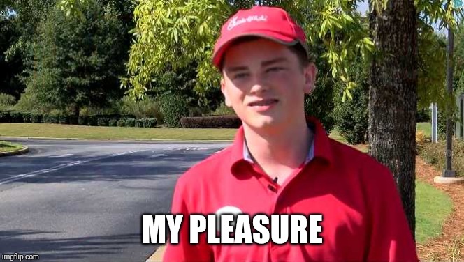 chick-fil-a boy | MY PLEASURE | image tagged in chick-fil-a boy | made w/ Imgflip meme maker