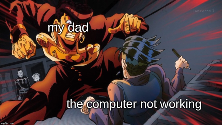 triggered jojo | my dad; the computer not working | image tagged in triggered jojo | made w/ Imgflip meme maker