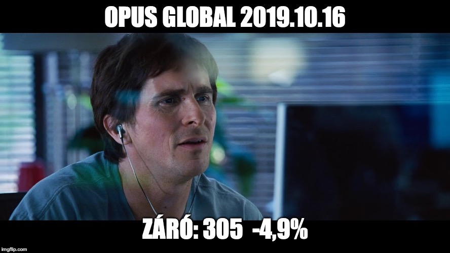 OPUS GLOBAL 2019.10.16; ZÁRÓ: 305  -4,9% | made w/ Imgflip meme maker