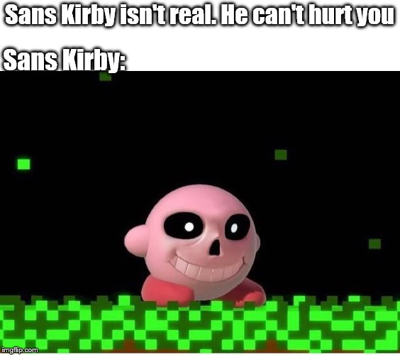 What Kirby would look like if he ate Sans | Sans Kirby isn't real. He can't hurt you; Sans Kirby: | image tagged in sans,kirby | made w/ Imgflip meme maker
